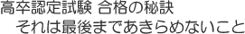 高卒認定試験 合格の秘訣　それは最後まであきらめないこと